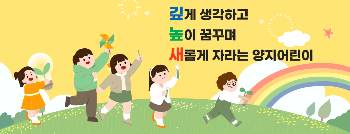 깊게 생각하고 높이 꿈꾸며 새롭게 자라는 양지어린이